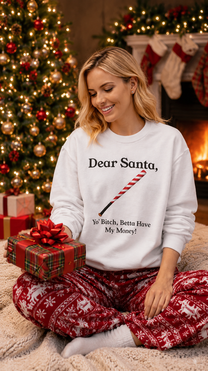 Dear Santa, Yo' Bitch Betta Have My Money Sweatshirt | Christmas Sweatshirt