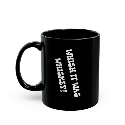 Whish it was Whiskey! Black Mug (11oz/15oz) - Perfect Gift for Coffee Lovers, Office Mug, Holiday Gift
